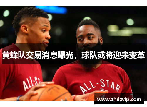 黄蜂队交易消息曝光，球队或将迎来变革