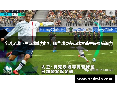 全球足球巨星点球能力排行 哪些球员在点球大战中最具统治力