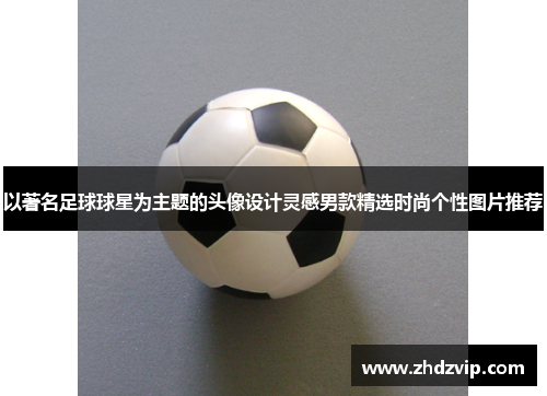 以著名足球球星为主题的头像设计灵感男款精选时尚个性图片推荐
